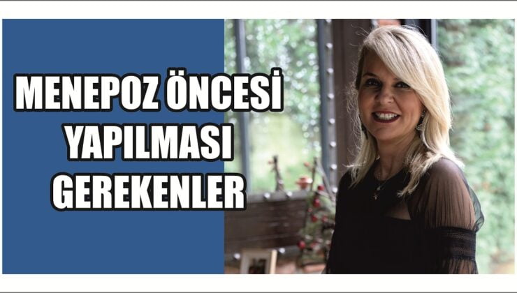 Menepoz öncesi ve sonrası yapılması gerekenler