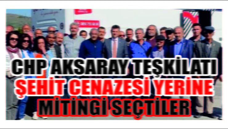 CHP’liler Şehit Cenazesi Yerine Mitingi Seçtiler