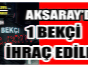 Aksaray’da 1 Bekçi Görevden Alındı