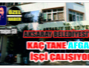 Aksaray Belediyesi’nde Kaç Afganlı İşçi Çalışıyor