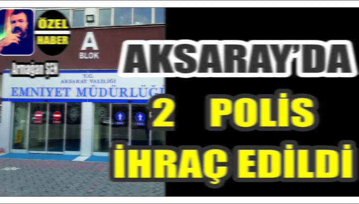 Aksaray’da FETÖ Operasyonu 2 Polis İhraç Edildi