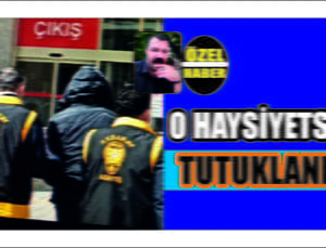 O Haysiyetsiz Tutuklandı