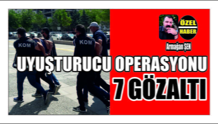 Uyuşturucu Operasyonu 7 Gözaltı