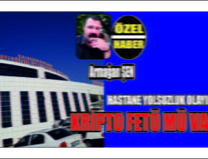 Hastane Yolsuzluğunda Kripto FETÖ mü Var