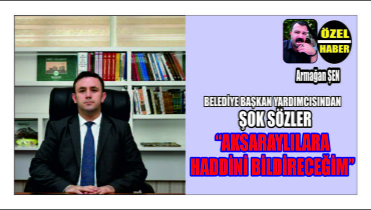 Aksaraylılara Haddini Bildireceğim