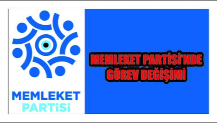 Memleket Partisi’nden Görev Değişimi