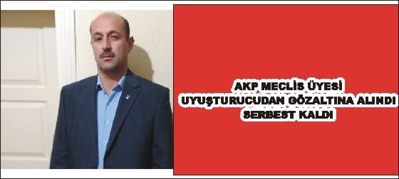 AKP Meclis Üyesi Uyuşturucu Operasyonunda Gözaltına Alındı