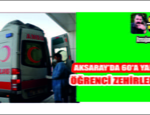 Aksaray’da 60’a Yakın Öğrenci Zehirlendi