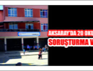 Aksaray’da 20 Okulda Soruşturma Başlatıldı