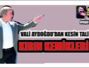 Aydoğdu’dan Kesin Talimat Kırın Kemiklerini