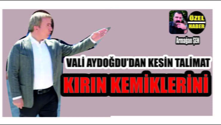 Aydoğdu’dan Kesin Talimat Kırın Kemiklerini