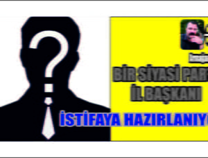 Aksaray’da Bir Siyasi Parti Başkanı İstifa Edecek