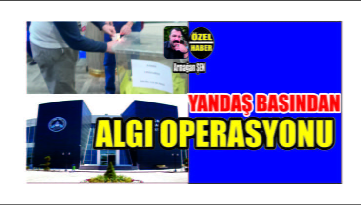 Yandaş Basından Algı Operasyonu