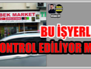 Bu İşyerleri Kontrol Ediliyor mu