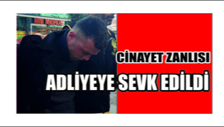 Genç Kızın Katili Adliyeye Çıkarıldı