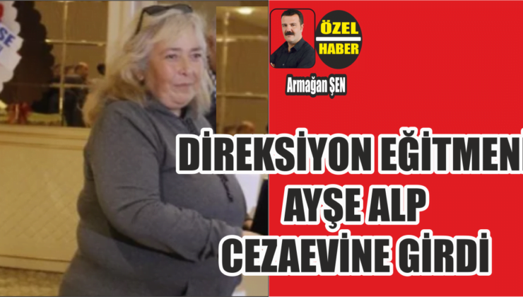 Direksiyon Eğitmeni Ayşe Alp Cezaevine Girdi