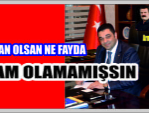 Başkan Oldunda Adam Olamamışsın