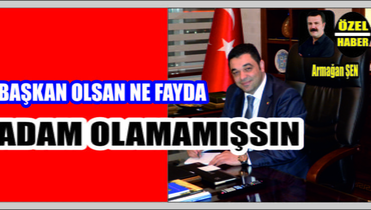 Başkan Oldunda Adam Olamamışsın