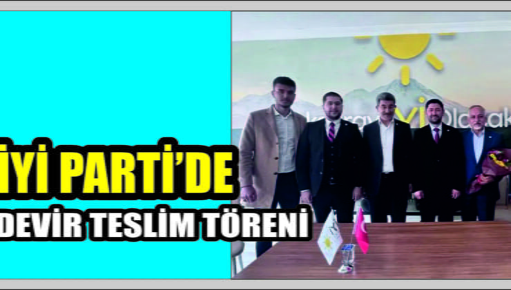 İYİ Parti’de Devir Teslim Töreni Gerçekleşti