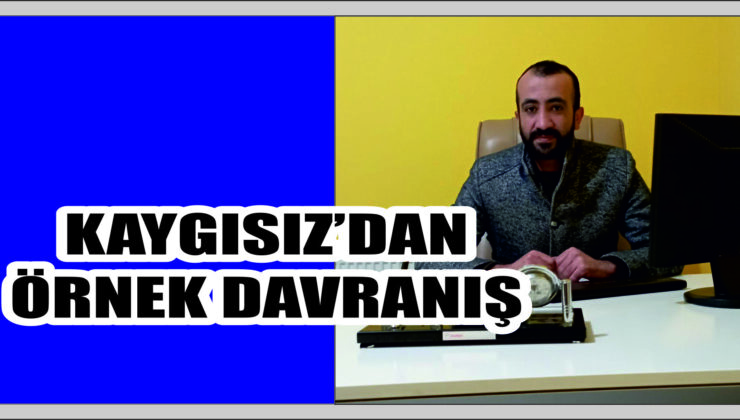Kaygısız’dan Örnek Davranış