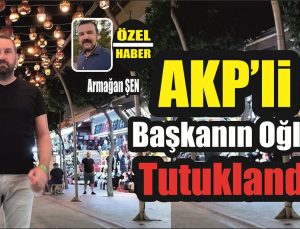 AKP’li Başkanın Oğlu Tefecilikten Tutuklandı