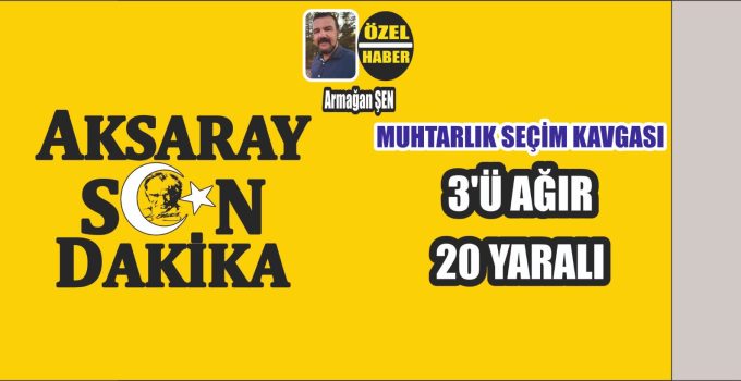 Muhtarlık Seçimi Kavgası 20 Yaralı
