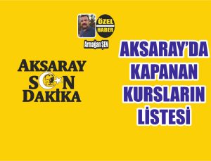 Aksaray’da Kapanan Kursların Tam Listesi