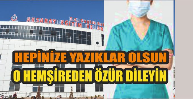 Hepinize Yazıklar Olsun Derhal O Hemşireden Özür Dileyin
