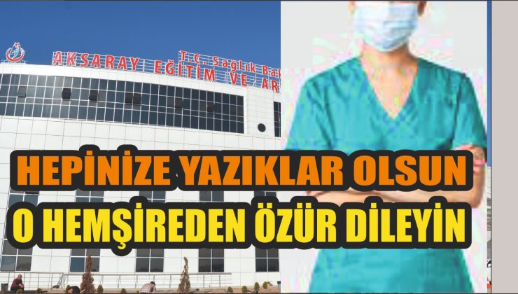Hepinize Yazıklar Olsun Derhal O Hemşireden Özür Dileyin