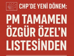 CHP’DE Yeni Dönem PM Tamamen Özel’in Listesinden