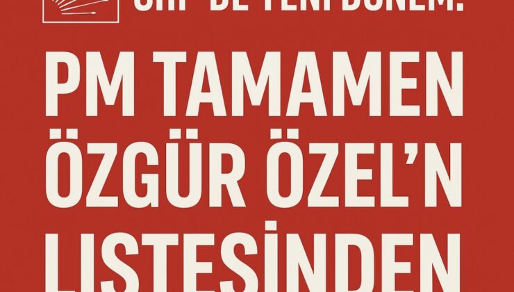 CHP’DE Yeni Dönem PM Tamamen Özel’in Listesinden