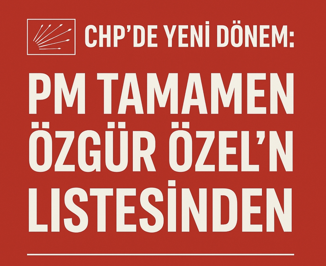 CHP’DE Yeni Dönem PM Tamamen Özel’in Listesinden