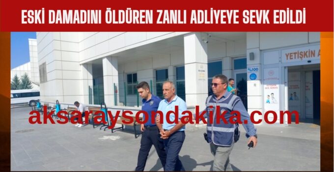 Damadını Öldüren Kayınbaba Adliyeye Sevk Edildi