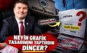 Neyin Grafik Tasarımını Yaptırdın Dinçer Açıkla