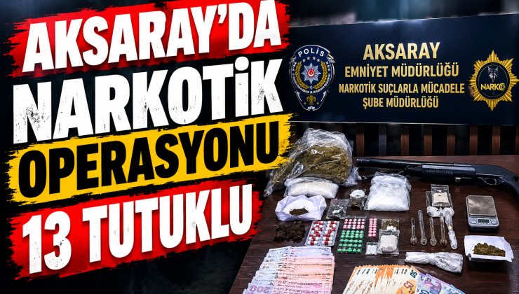 Aksaray Emniyetinden Şok Operasyon 13 Tutuklu